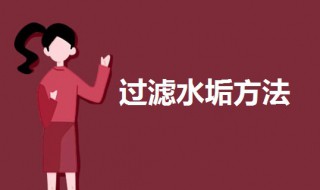 过滤水垢方法 过滤水垢方法有哪些