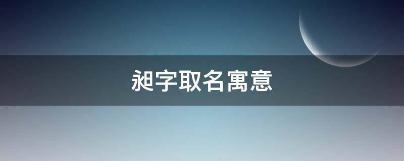 昶字取名寓意 昶字取名寓意及含义