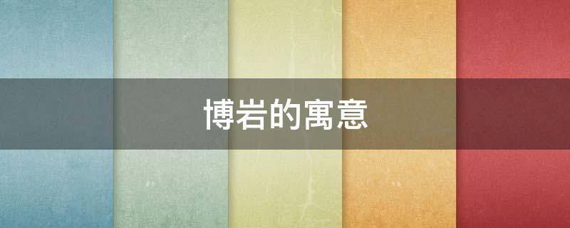 博岩的寓意（博岩的意思和含义）