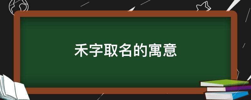 禾字取名的寓意 禾字取名的寓意女孩
