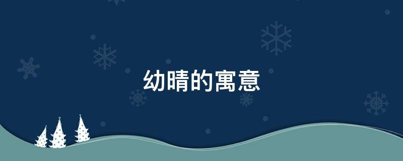 幼晴的寓意 晴取名寓意是什么
