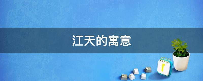 江天的寓意（江天是哪里）