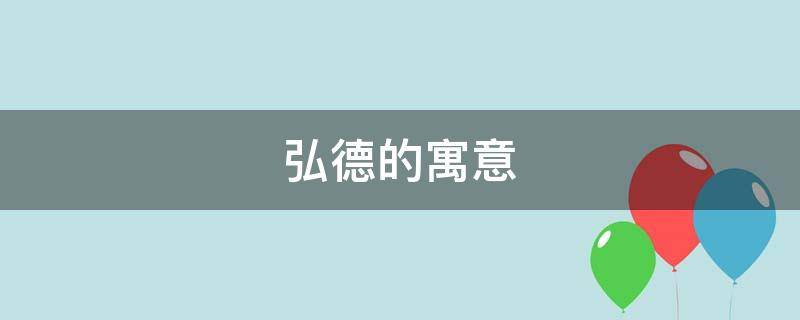 弘德的寓意 弘德出自哪里