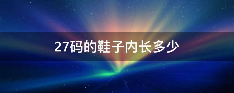 27码的鞋子内长多少 27码的鞋子内长多少cm