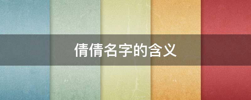 倩倩名字的含义 名字带倩字的女孩命运