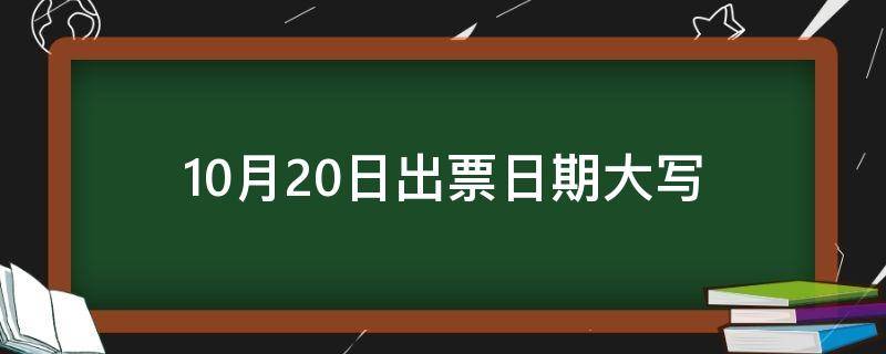 10月20日出票日期大写（10月20日出票日期大写是什么）