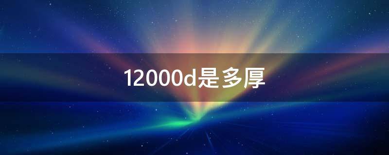 12000d是多厚 12800d是多厚