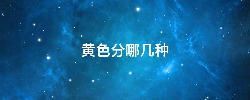 黄色分哪几种 黄色分哪几种类型
