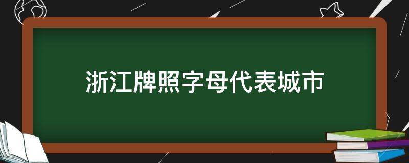 浙江牌照字母代表城市 浙江省26个字母车牌
