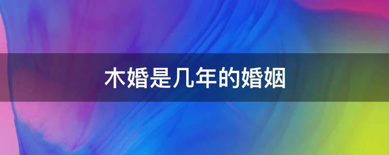 木婚是几年的婚姻 木婚是几年的婚姻呢