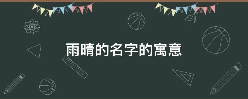 雨晴的名字的寓意 晴字女命不好