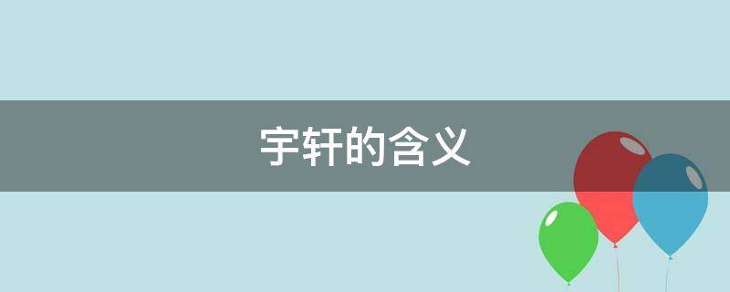 宇轩的含义（名字宇轩的含义）