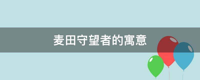 麦田守望者的寓意 麦田守望者的寓意倡导