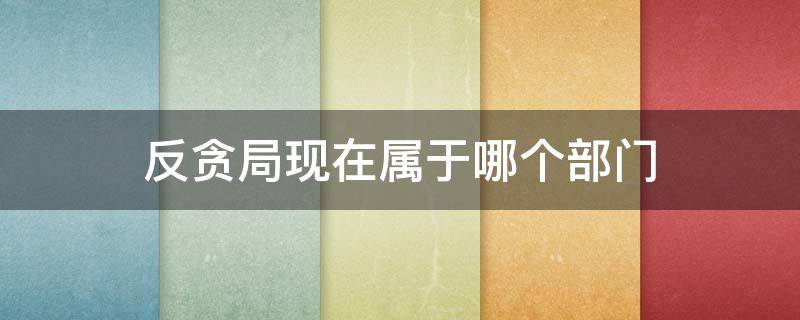 反贪局现在属于哪个部门 反贪局现在属于哪个部门举报保密性可靠吗?