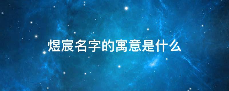 煜宸名字的寓意是什么（煜字为什么克父）