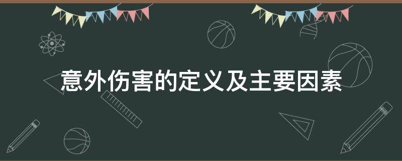意外伤害的定义及主要因素 意外伤害的定义及主要因素是