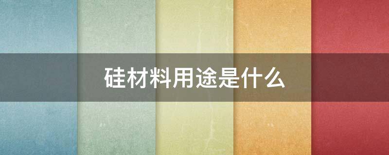 硅材料用途是什么 中国最大的多晶硅厂家