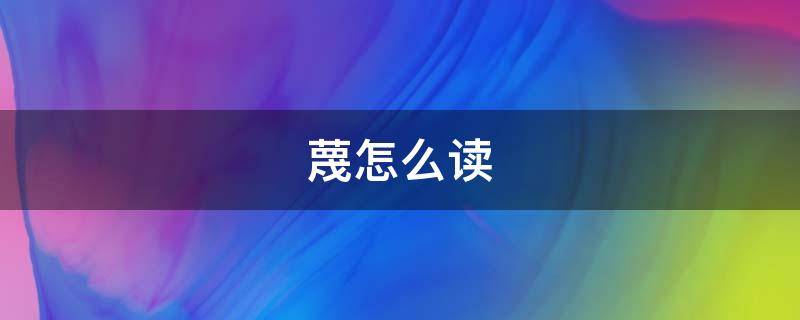 蔑怎么读（篾怎么读）