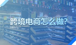 怎样做跨境电商 怎样做跨境电商公司怎么注册