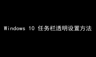 win10任务栏怎么变透明（win10任务栏变透明了怎么恢复）