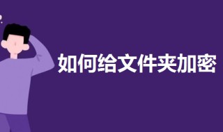 如何给文件夹加密设置密码 如何给文件夹加密设置密码手机