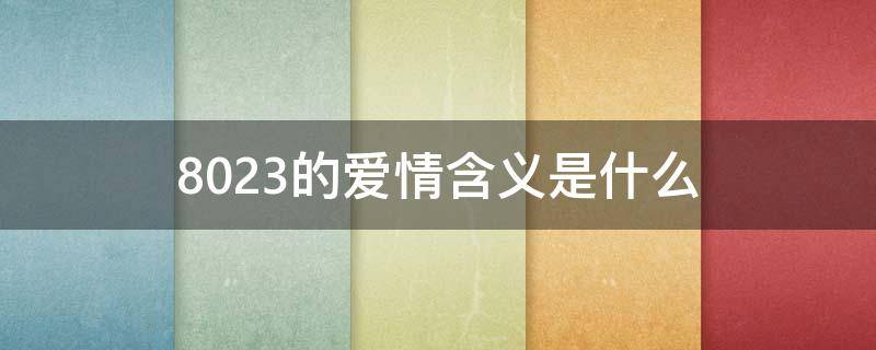 8023的爱情含义是什么 8023是什么意思爱情