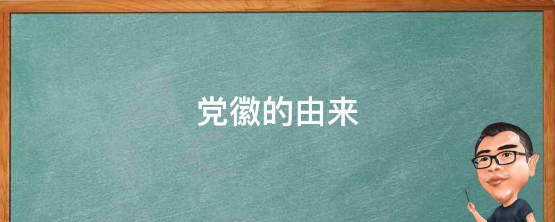 党徽的由来（党徽的由来50字左右）