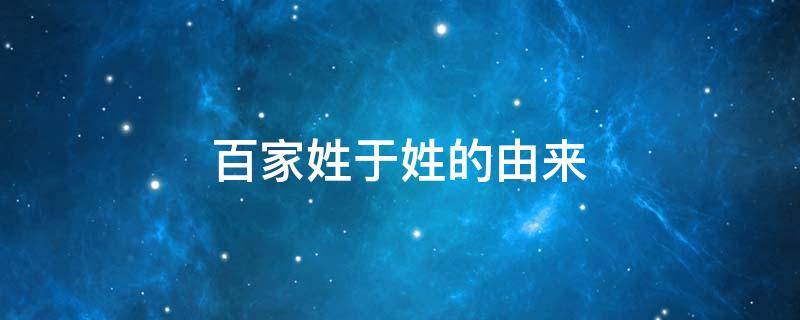 百家姓于姓的由来（百家姓于姓的由来和历史）