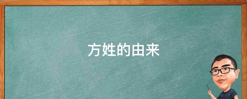 方姓的由来（方姓的由来以及历史和名人）