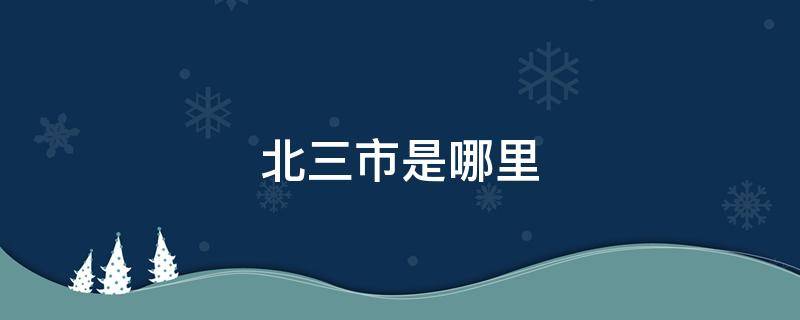 北三市是哪里（北三市是哪里的城市）