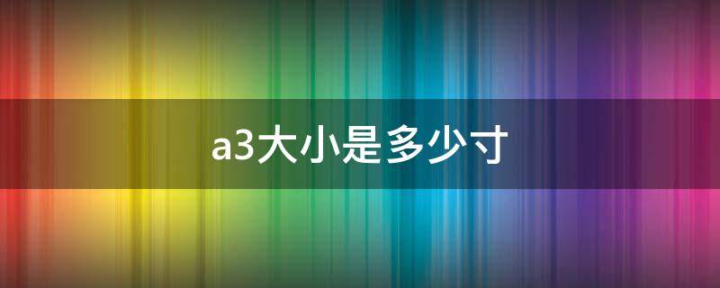 a3大小是多少寸 a3大小是多少寸照片