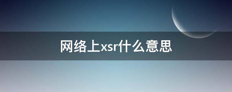 网络上xsr什么意思 网络用语xsr什么意思