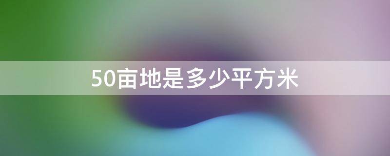 50亩地是多少平方米（50亩地是多少个足球场）