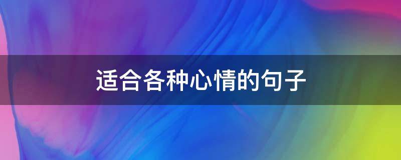 适合各种心情的句子（适合各种心情的句子朋友圈）