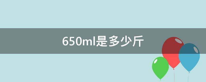 650ml是多少斤 650ml是多少斤白酒