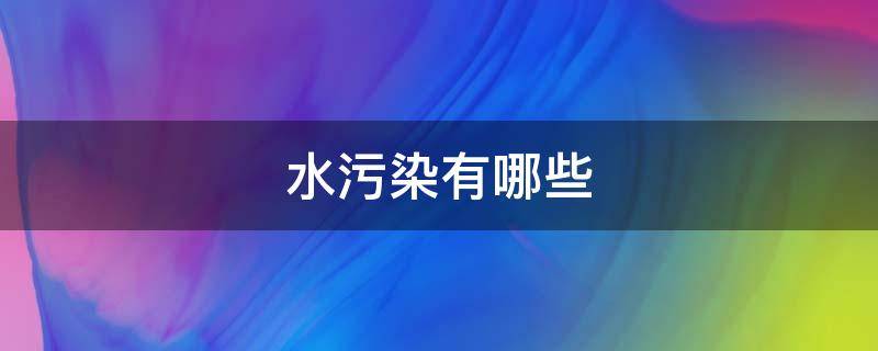 水污染有哪些 水污染有哪些种类