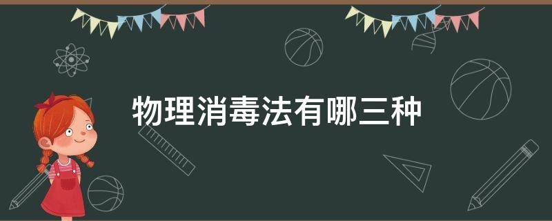 物理消毒法有哪三种 物理消毒法有哪三种类型