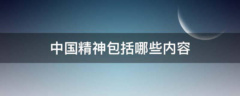 中国精神包括哪些内容（中国精神包括哪些内容多选题）