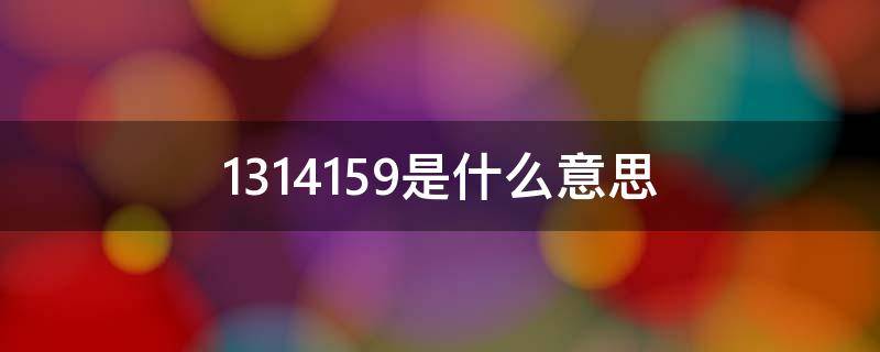 1314159是什么意思（1314159是什么意思怎么回）