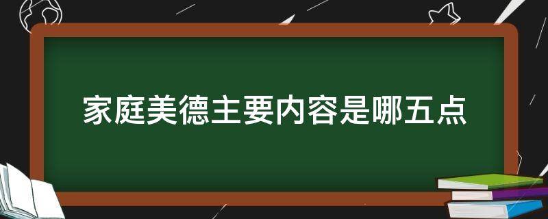 家庭美德主要内容是哪五点 家庭美德主要内容是哪五点