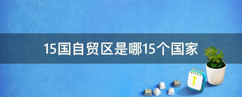 15国自贸区是哪15个国家（十五国自贸）