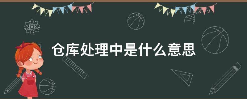 仓库处理中是什么意思 仓库处理中是什么意思京东怎么退款