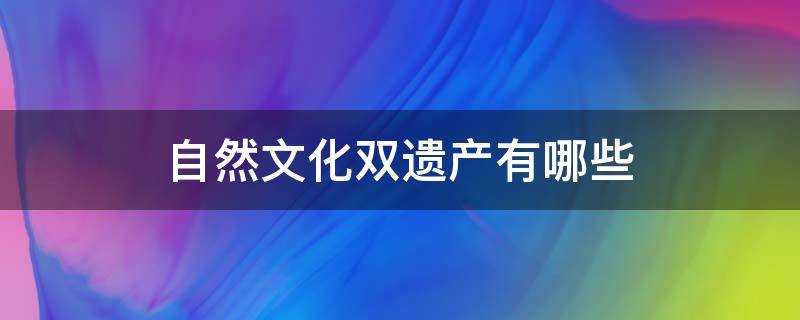 自然文化双遗产有哪些（世界自然文化双遗产有哪些）
