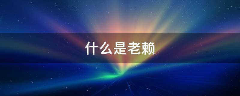 什么是老赖 什么是老赖法律上是怎么规定的
