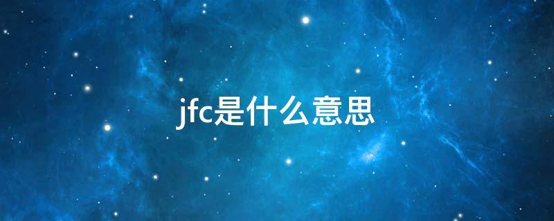 jfc是什么意思 jfc是什么意思网络热词