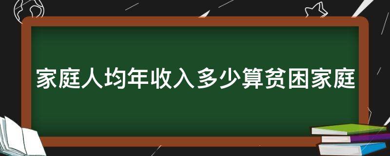 家庭人均年收入多少算贫困家庭（家庭人均年收入多少算贫困家庭2021）