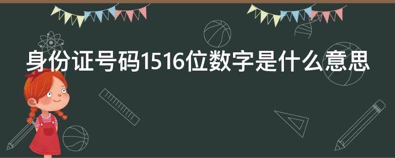 身份证号码1516位数字是什么意思（身份证1516位什么意思01）