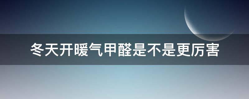 冬天开暖气甲醛是不是更厉害 新房冬天开暖气甲醛会散发得快吗