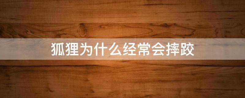 狐狸为什么经常会摔跤 狐狸为什么经常会摔跤?