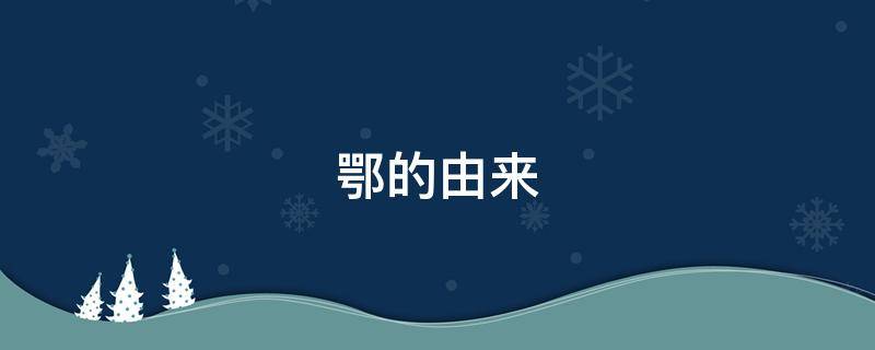 鄂的由来 湖北简称鄂的由来